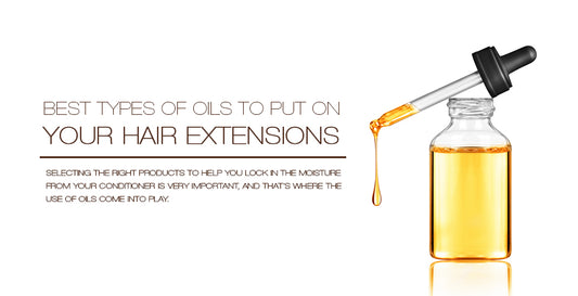 Best types of oils to put on your hair extensions