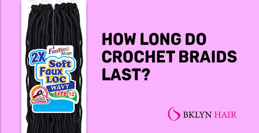 How long do crochet braids last?