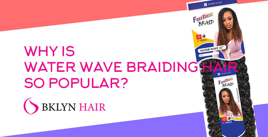 Why is water wave braiding hair so popular?