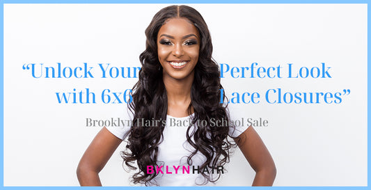 Unlock Your Perfect Look with 6x6 Lace Closures at $70 - Brooklyn Hair's Back to School Sale