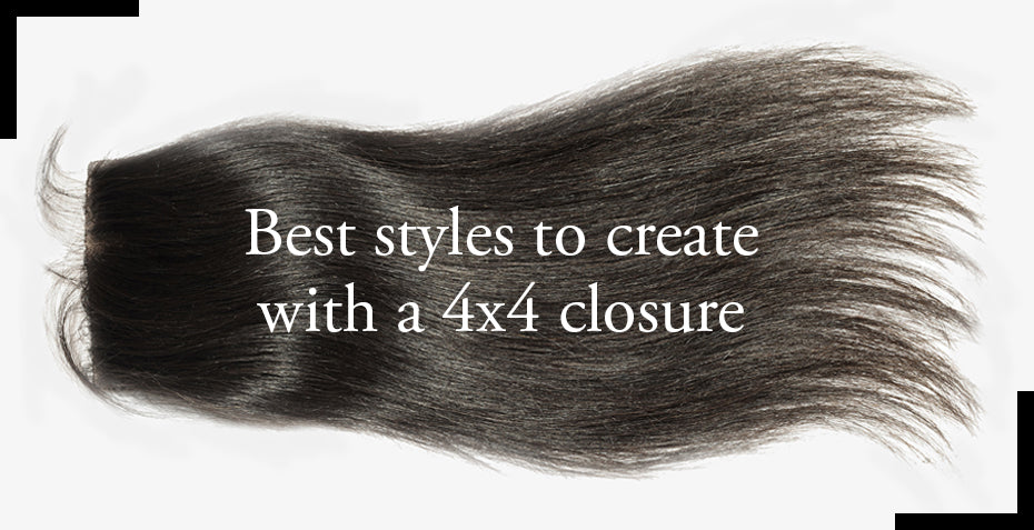 Best styles to create with a 4x4 closure