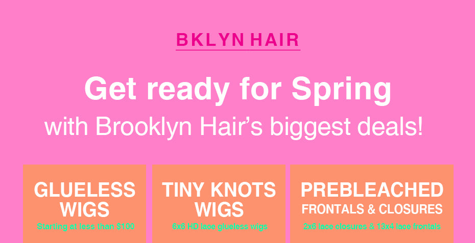 Get ready for Spring with Brooklyn Hair’s biggest deals!