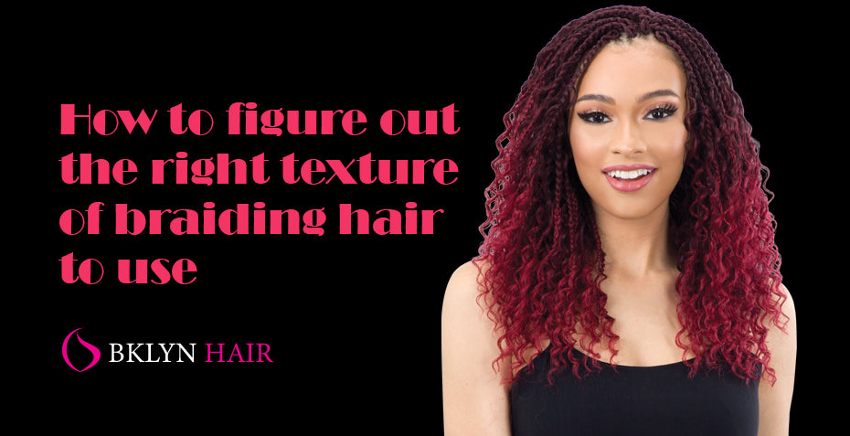 How to figure out the right texture of braiding hair to use