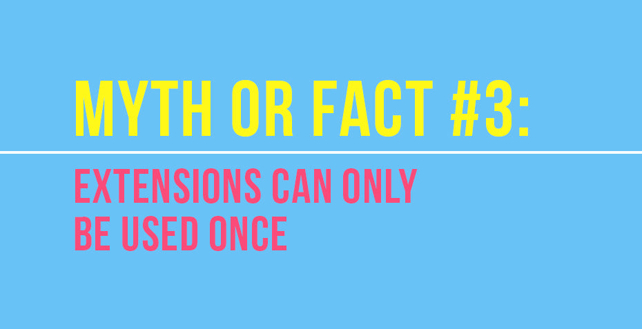 Myth or Fact #3: Extensions can only be used once.