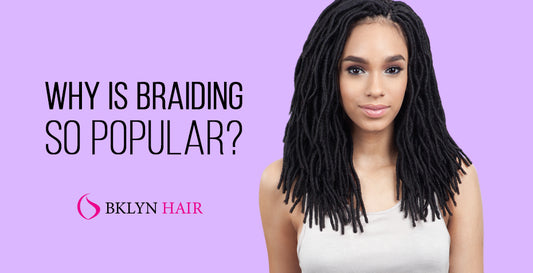 Why is braiding so popular?