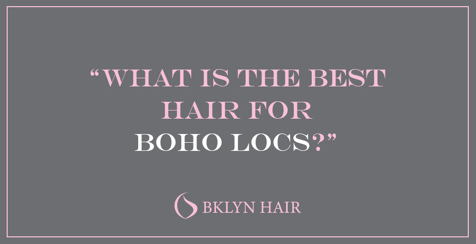 What is the best hair for Boho Locs?